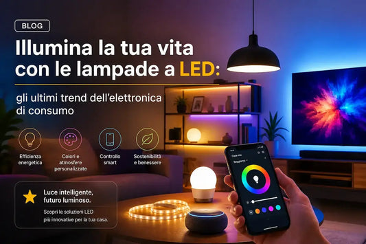 Lampade LED: illumina la tua vita con gli ultimi trend dell'elettronica di consumo